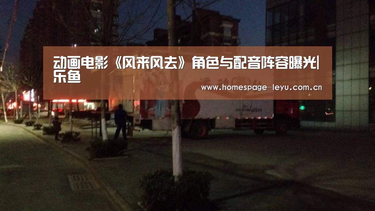 动画电影《风来风去》角色与配音阵容曝光|乐鱼(图2) 乐鱼