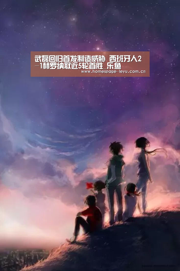 武磊回归首发制造威胁 西班牙人2-1赫罗纳取近5轮首胜_乐鱼(图4) 乐鱼